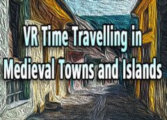 VR Time Travelling in Medieval Towns and Islands (Steam VR)
