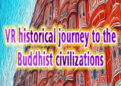 VR historical journey to the Buddhist civilizations: VR ancient India and Asia (Steam VR)