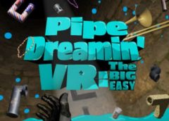 Pipe Dreamin’ VR: The Big Easy (Steam VR)